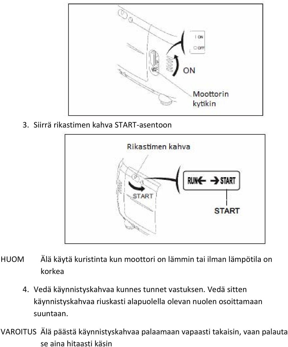 Vedä sitten käynnistyskahvaa riuskasti alapuolella olevan nuolen osoittamaan suuntaan.