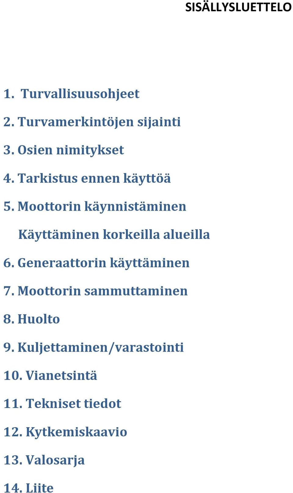 Moottorin käynnistäminen Käyttäminen korkeilla alueilla 6. Generaattorin käyttäminen 7.