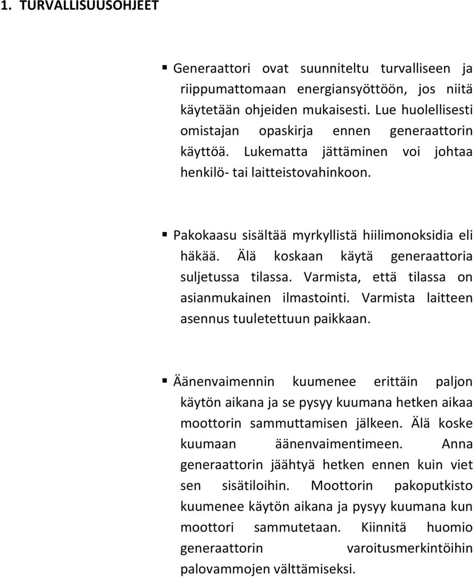 Älä koskaan käytä generaattoria suljetussa tilassa. Varmista, että tilassa on asianmukainen ilmastointi. Varmista laitteen asennus tuuletettuun paikkaan.