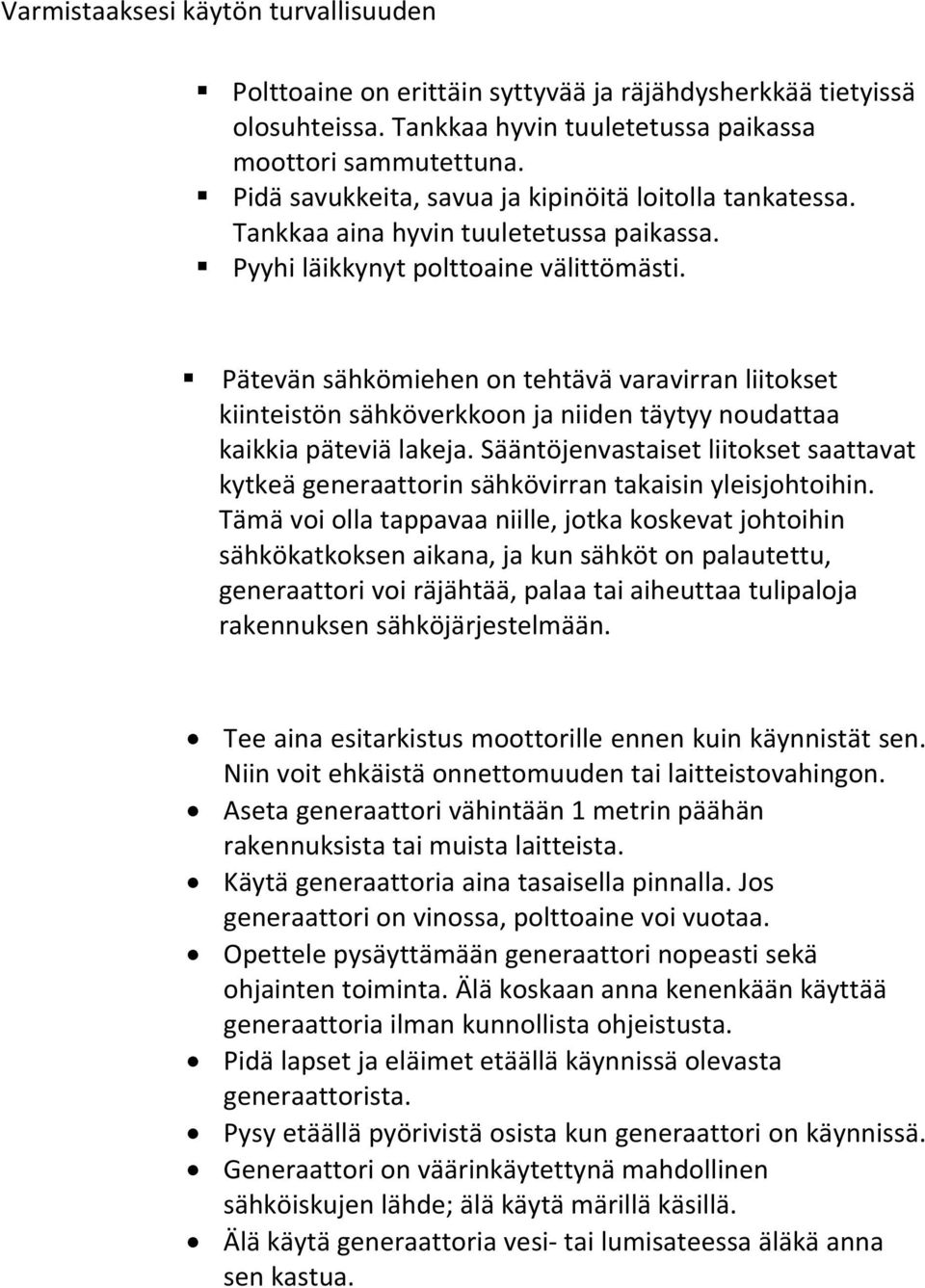 Pätevän sähkömiehen on tehtävä varavirran liitokset kiinteistön sähköverkkoon ja niiden täytyy noudattaa kaikkia päteviä lakeja.