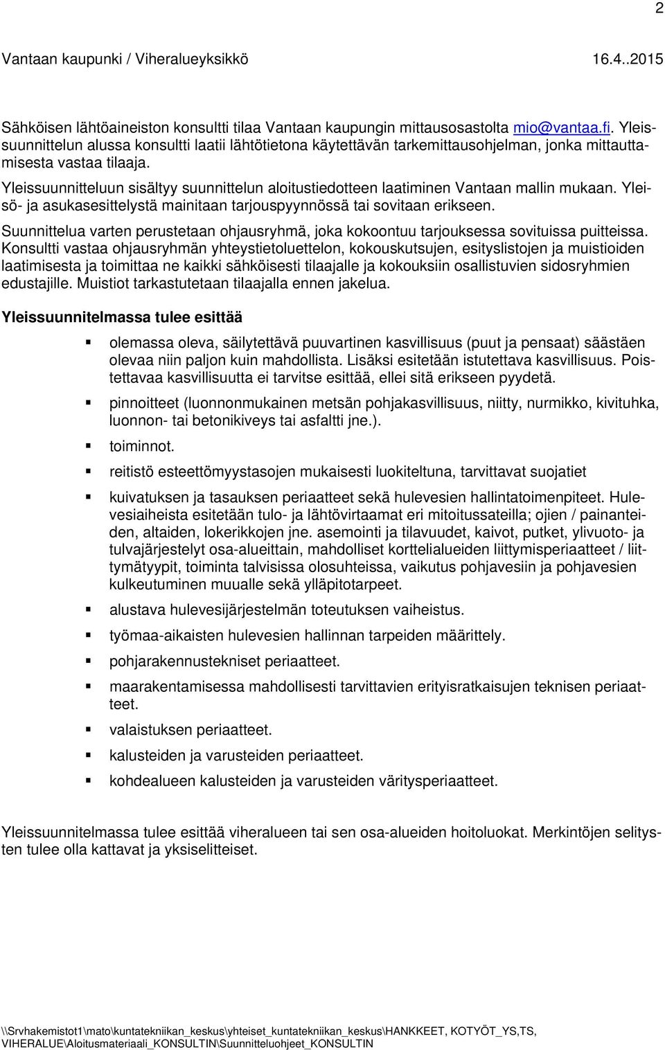 Yleissuunnitteluun sisältyy suunnittelun aloitustiedotteen laatiminen Vantaan mallin mukaan. Yleisö- ja asukasesittelystä mainitaan tarjouspyynnössä tai sovitaan erikseen.