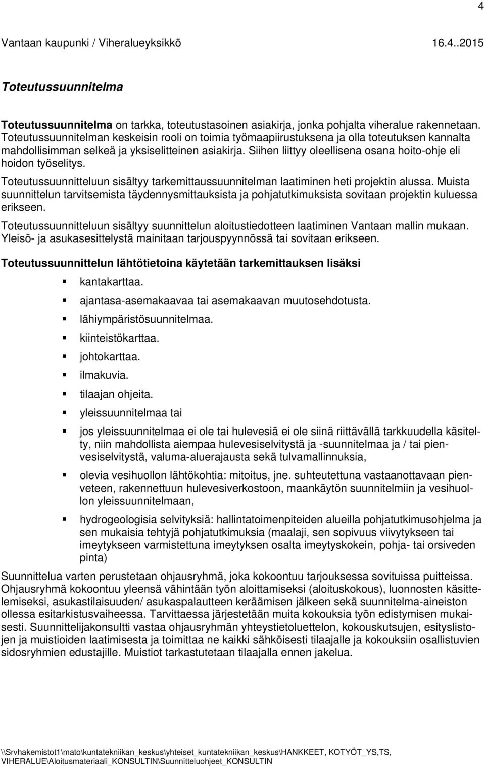 Siihen liittyy oleellisena osana hoito-ohje eli hoidon työselitys. Toteutussuunnitteluun sisältyy tarkemittaussuunnitelman laatiminen heti projektin alussa.