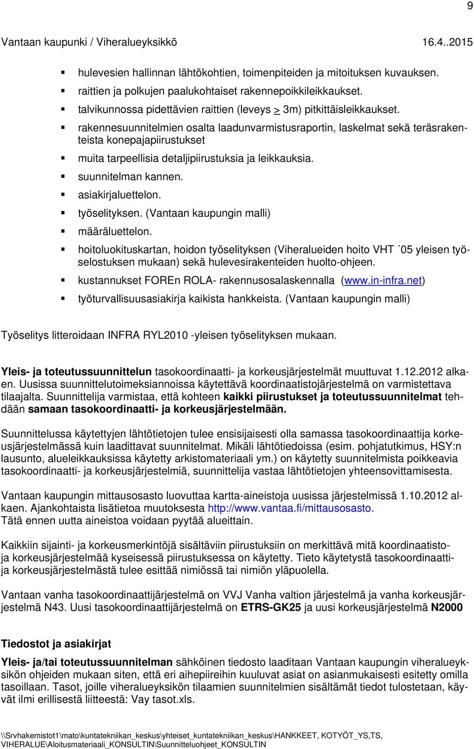 rakennesuunnitelmien osalta laadunvarmistusraportin, laskelmat sekä teräsrakenteista konepajapiirustukset muita tarpeellisia detaljipiirustuksia ja leikkauksia. suunnitelman kannen.