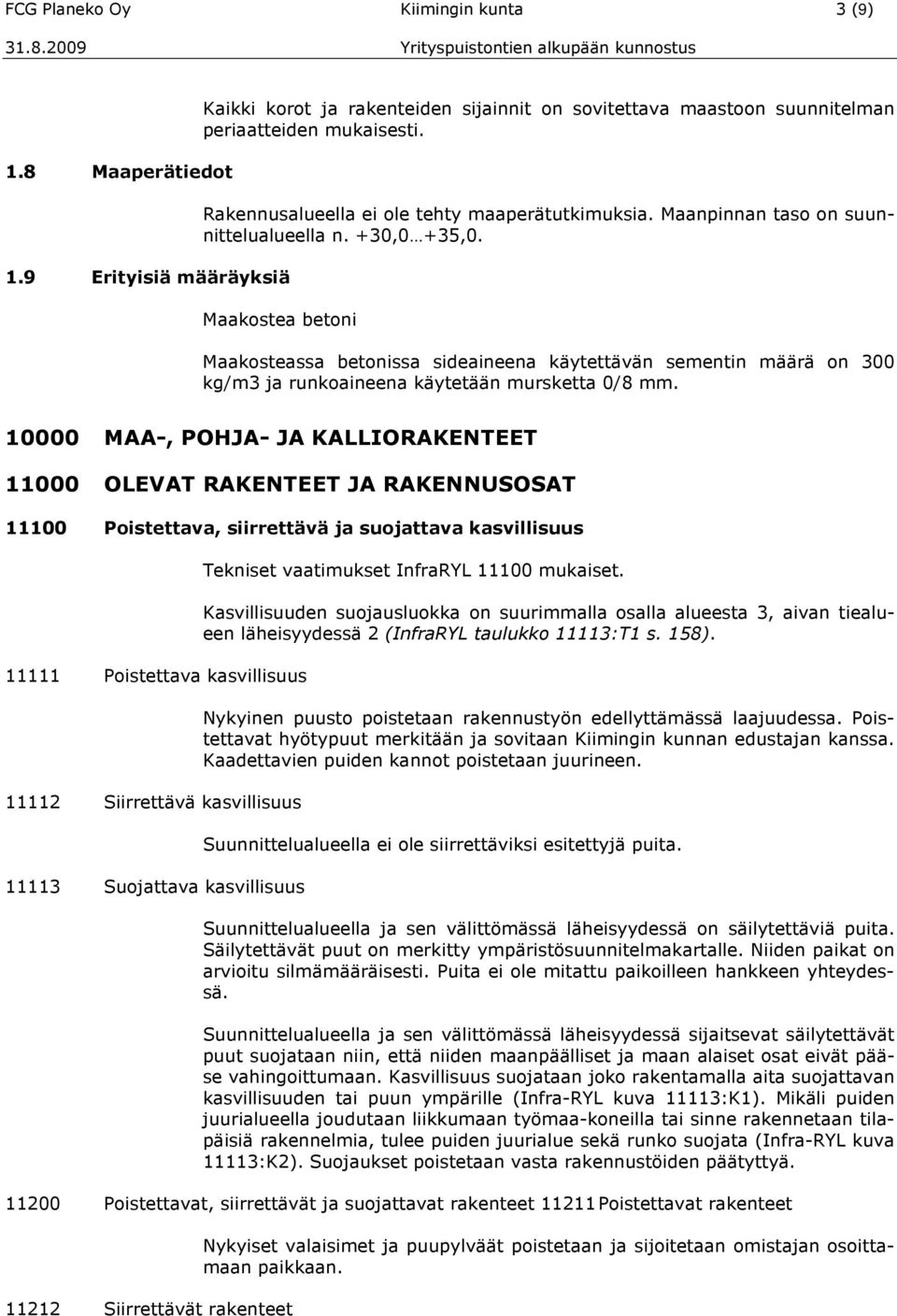 Maakostea betoni Maakosteassa betonissa sideaineena käytettävän sementin määrä on 300 kg/m3 ja runkoaineena käytetään mursketta 0/8 mm.