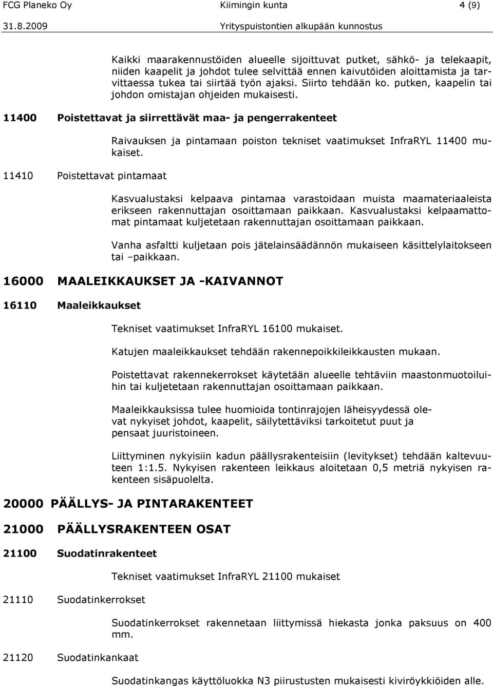 11400 Poistettavat ja siirrettävät maa- ja pengerrakenteet 11410 Poistettavat pintamaat Raivauksen ja pintamaan poiston tekniset vaatimukset InfraRYL 11400 mukaiset.