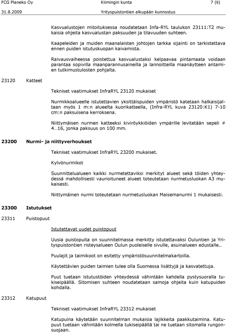Raivausvaiheessa poistettua kasvualustaksi kelpaavaa pintamaata voidaan parantaa sopivilla maanparannusaineilla ja lannoitteilla maanäytteen antamien tutkimustulosten pohjalta.