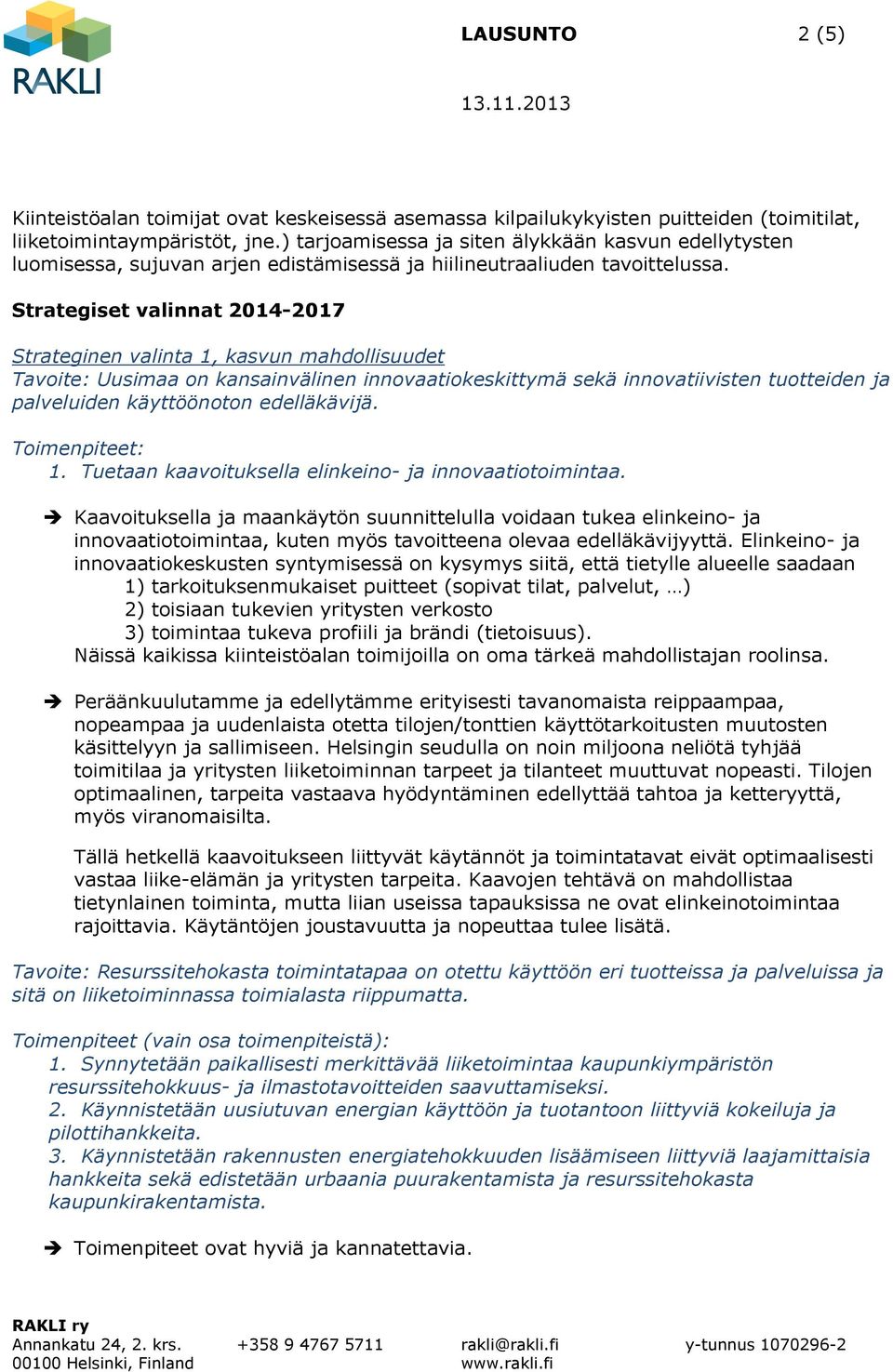 Strategiset valinnat 2014-2017 Strateginen valinta 1, kasvun mahdollisuudet Tavoite: Uusimaa on kansainvälinen innovaatiokeskittymä sekä innovatiivisten tuotteiden ja palveluiden käyttöönoton