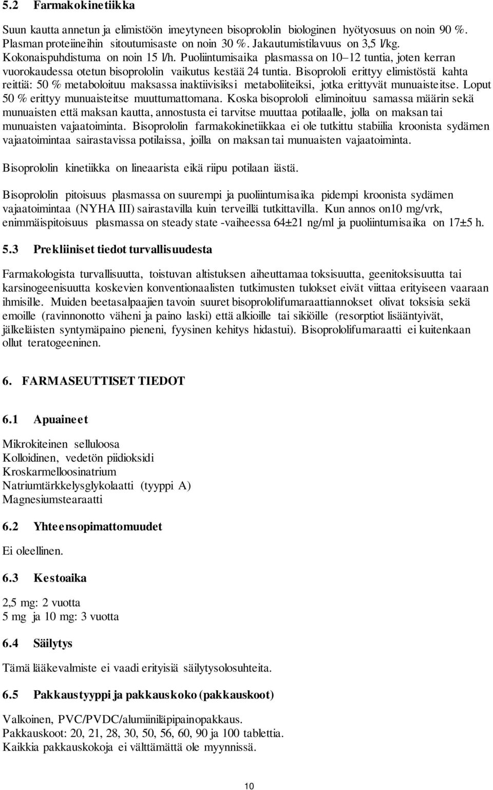 Bisoprololi erittyy elimistöstä kahta reittiä: 50 % metaboloituu maksassa inaktiivisiksi metaboliiteiksi, jotka erittyvät munuaisteitse. Loput 50 % erittyy munuaisteitse muuttumattomana.