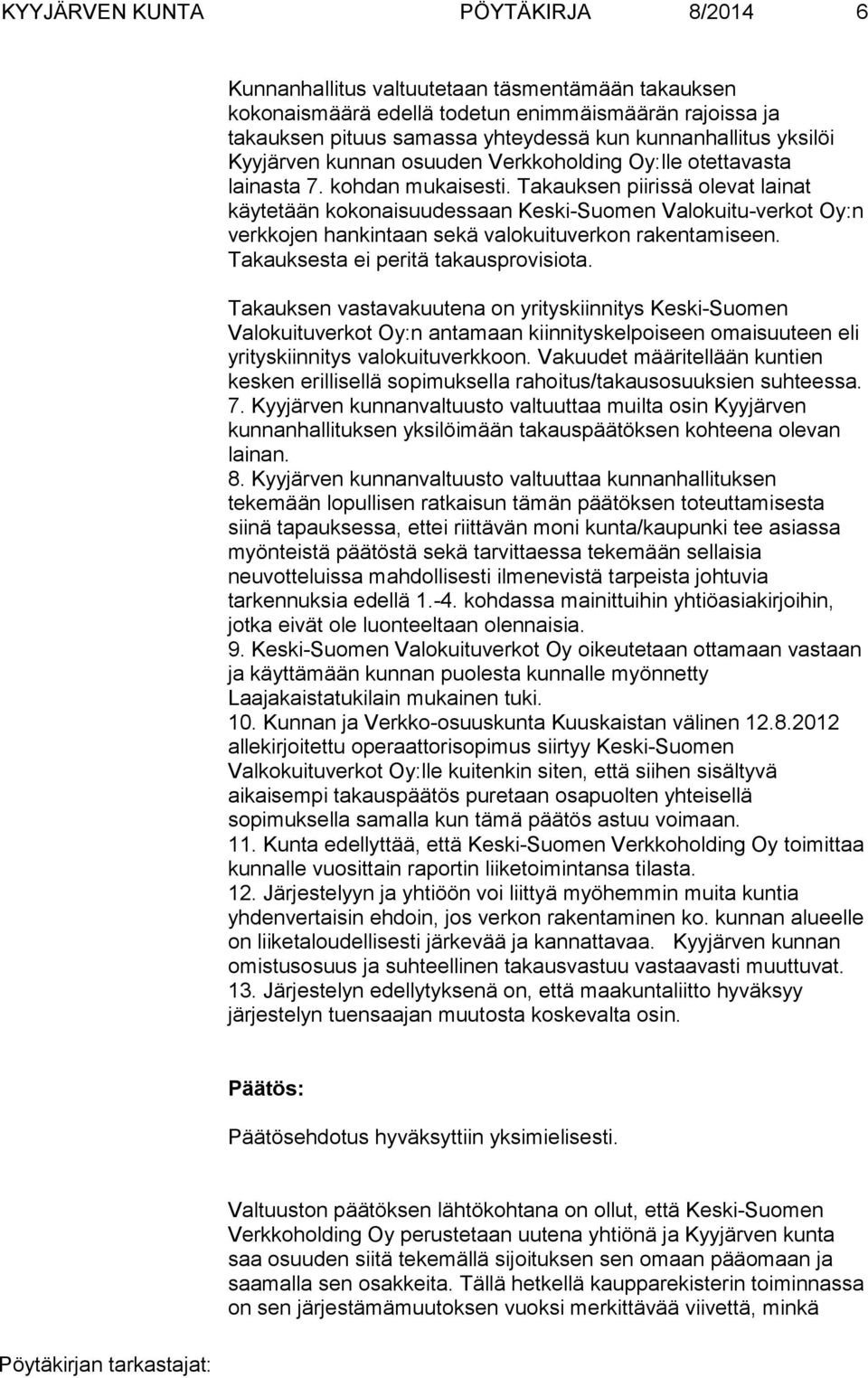 Takauksen piirissä olevat lainat käytetään kokonaisuudessaan Keski-Suomen Valokuitu-verkot Oy:n verkkojen hankintaan sekä valokuituverkon rakentamiseen. Takauksesta ei peritä takausprovisiota.