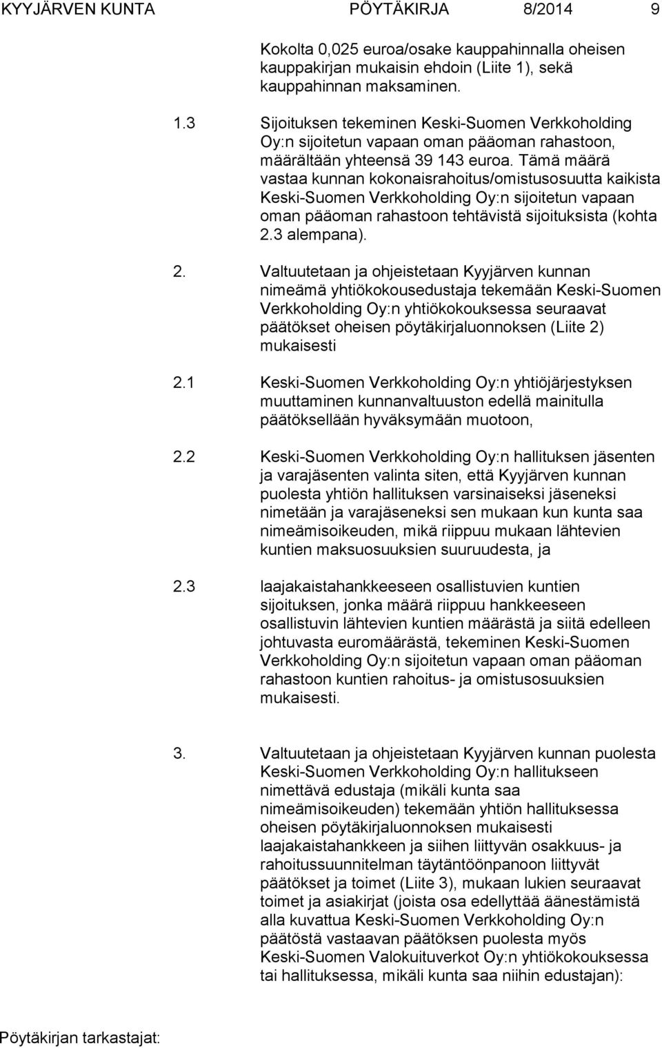 Tämä määrä vastaa kunnan kokonaisrahoitus/omistusosuutta kaikista Keski-Suomen Verkkoholding Oy:n sijoitetun vapaan oman pääoman rahastoon tehtävistä sijoituksista (kohta 2.