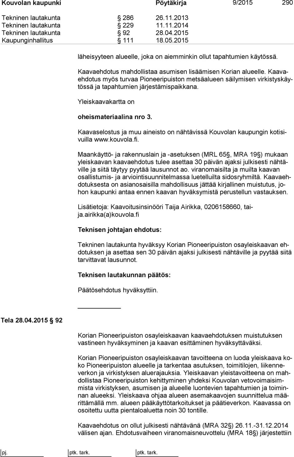 Kaa vaeh do tus myös turvaa Pioneeripuiston metsäalueen säilymisen vir kis tys käytös sä ja tapahtumien järjestämispaikkana. Yleiskaavakartta on oheismateriaalina nro 3.