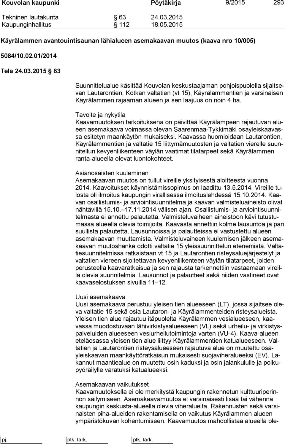 2015 63 Suunnittelualue käsittää Kouvolan keskustaajaman pohjoispuolella si jait sevan Lautarontien, Kotkan valtatien (vt 15), Käyrälammentien ja var si nai sen Käy rä lam men rajaaman alueen ja sen