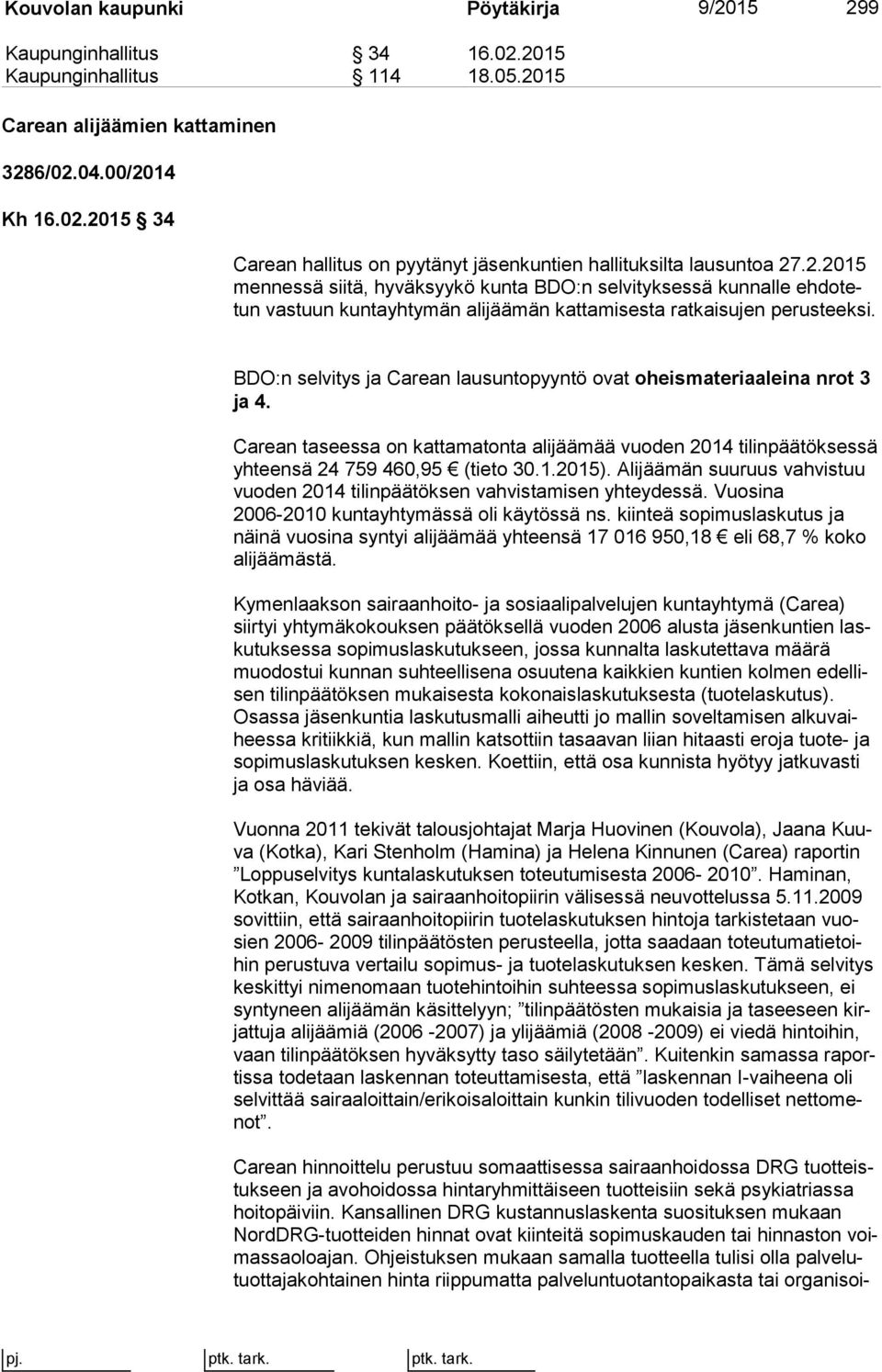 BDO:n selvitys ja Carean lausuntopyyntö ovat oheismateriaaleina nrot 3 ja 4. Carean taseessa on kattamatonta alijäämää vuoden 2014 ti lin pää tök ses sä yh teen sä 24 759 460,95 (tieto 30.1.2015).