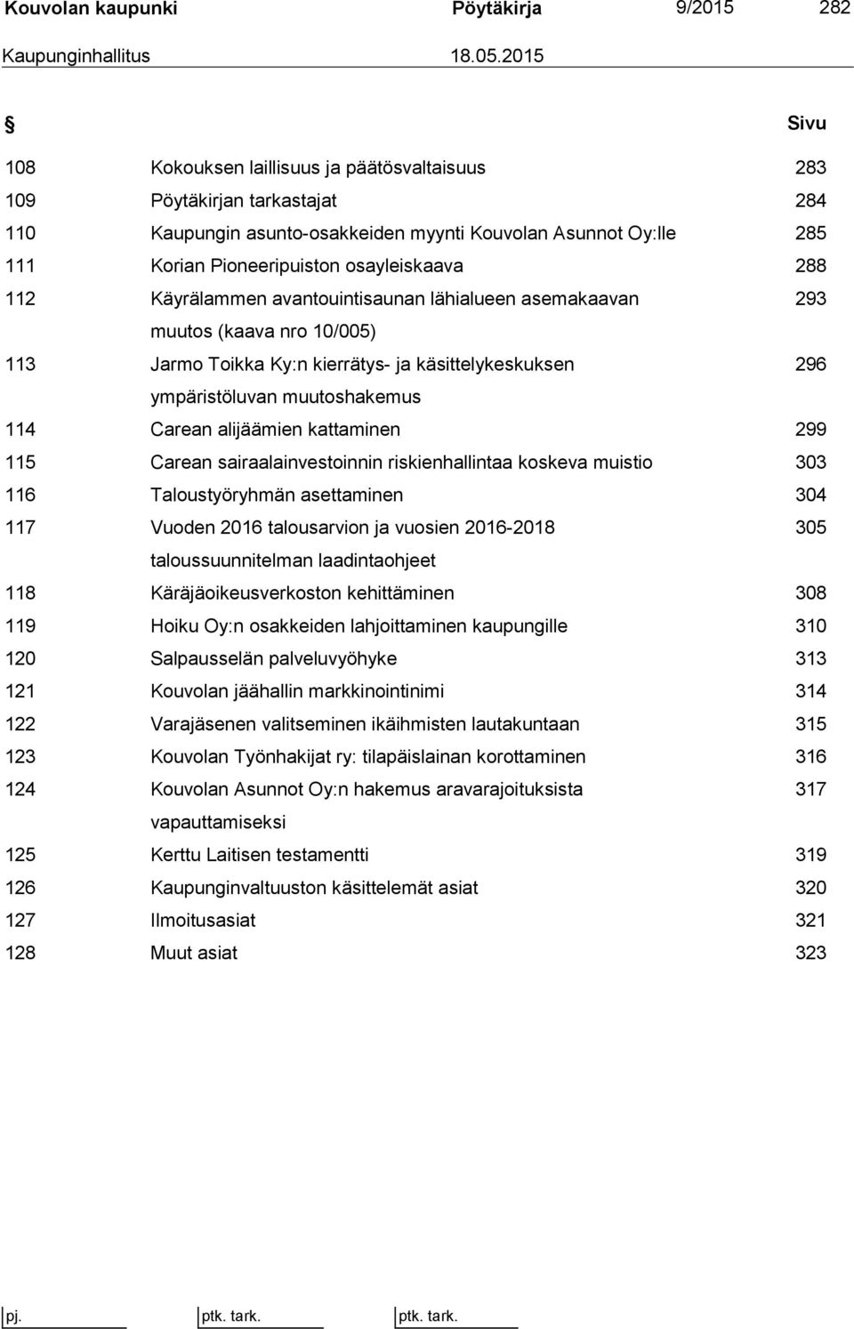 288 112 Käyrälammen avantouintisaunan lähialueen asemakaavan 293 muutos (kaava nro 10/005) 113 Jarmo Toikka Ky:n kierrätys- ja käsittelykeskuksen 296 ympäristöluvan muutoshakemus 114 Carean