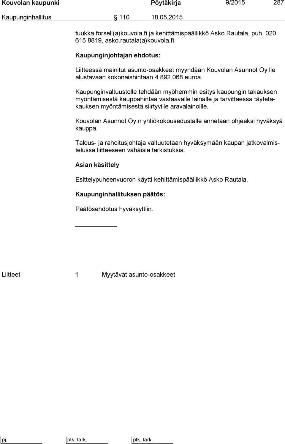 Kaupunginvaltuustolle tehdään myöhemmin esitys kaupungin ta kauk sen myön tä mi ses tä kauppahintaa vastaavalle lainalle ja tarvittaessa täy te takauk sen myöntämisestä siirtyville aravalainoille.