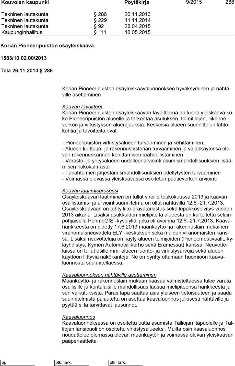 2013 286 Korian Pioneeripuiston osayleiskaavaluonnoksen hyväksyminen ja näh tävil le asettaminen Kaavan tavoitteet Korian Pioneeripuiston osayleiskaavan tavoitteena on luoda yleiskaava koko