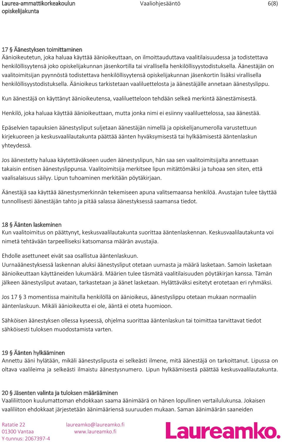 Äänestäjän on vaalitoimitsijan pyynnöstä todistettava henkilöllisyytensä opiskelijakunnan jäsenkortin lisäksi virallisella henkilöllisyystodistuksella.