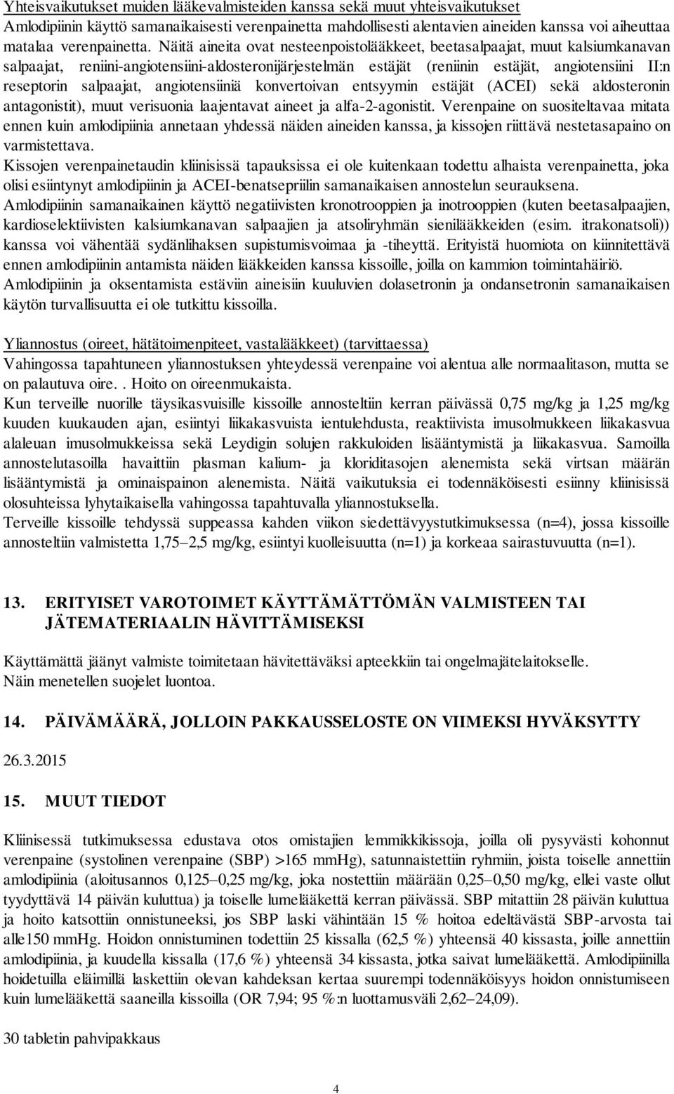 Näitä aineita ovat nesteenpoistolääkkeet, beetasalpaajat, muut kalsiumkanavan salpaajat, reniini-angiotensiini-aldosteronijärjestelmän estäjät (reniinin estäjät, angiotensiini II:n reseptorin