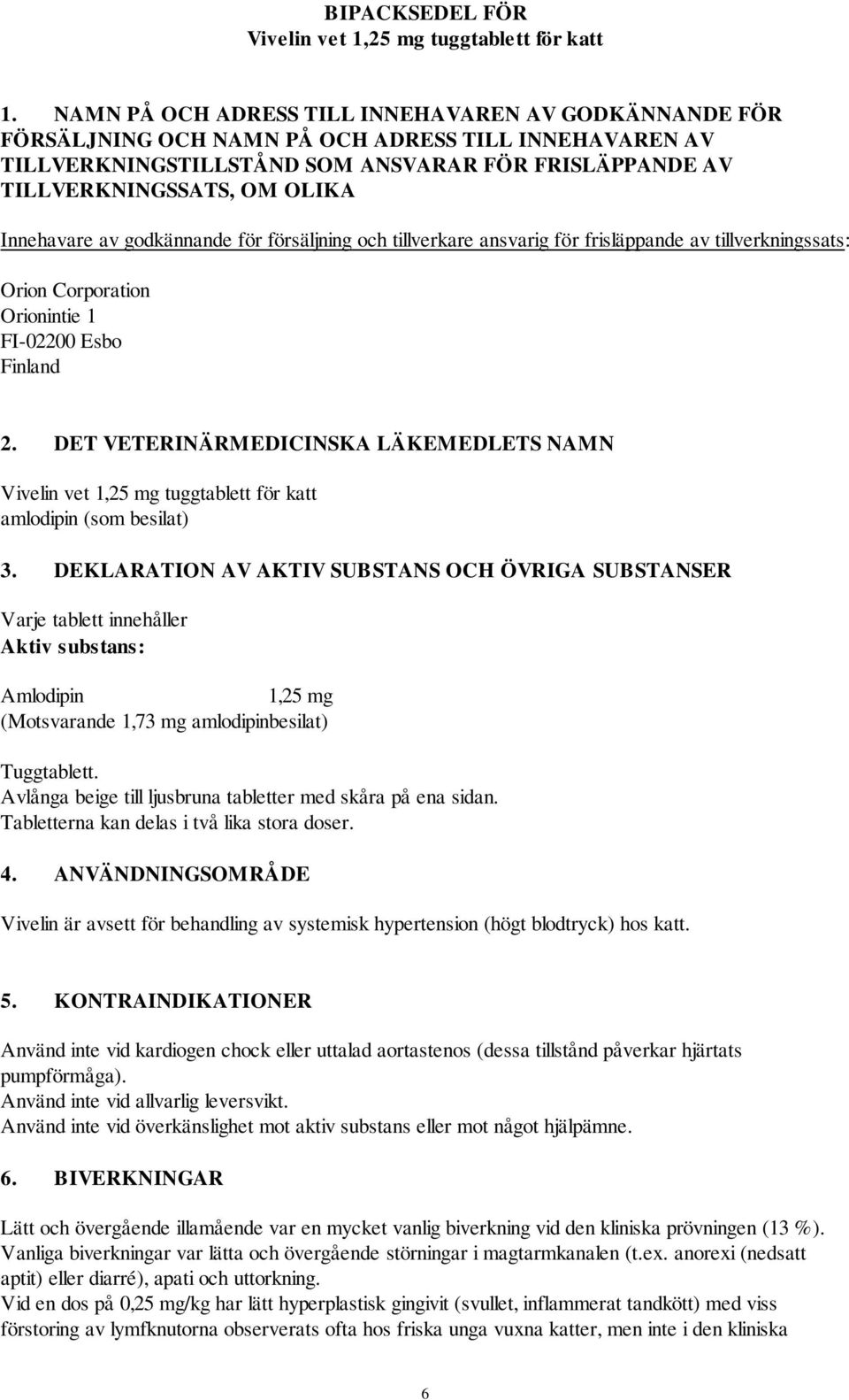 Innehavare av godkännande för försäljning och tillverkare ansvarig för frisläppande av tillverkningssats: Orion Corporation Orionintie 1 FI-02200 Esbo Finland 2.