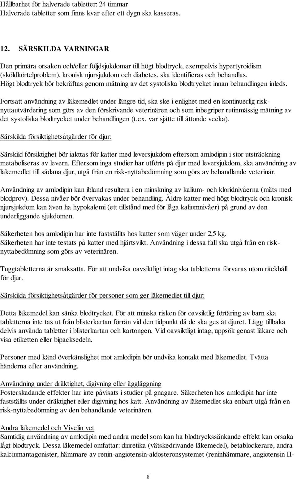 Högt blodtryck bör bekräftas genom mätning av det systoliska blodtrycket innan behandlingen inleds.