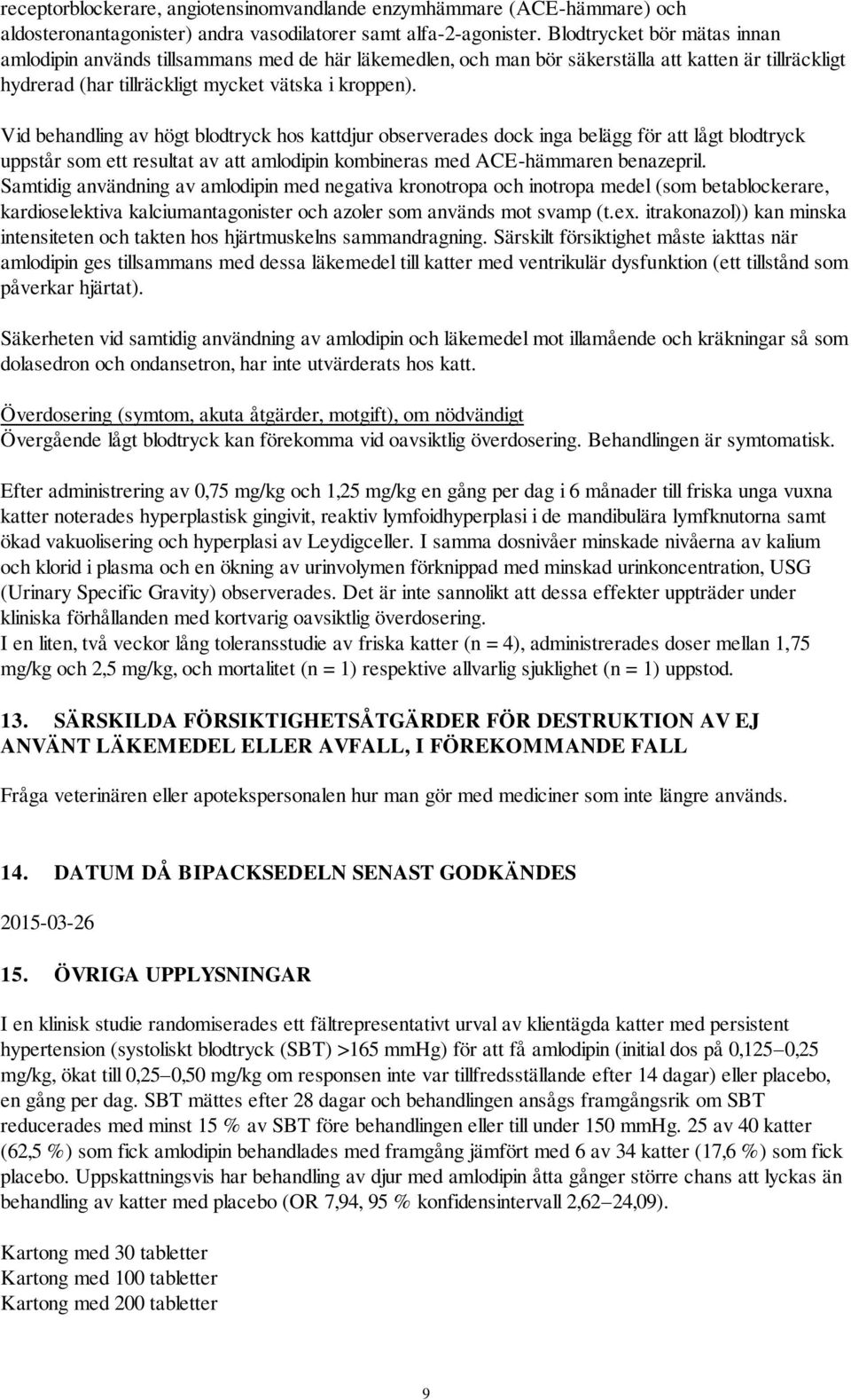Vid behandling av högt blodtryck hos kattdjur observerades dock inga belägg för att lågt blodtryck uppstår som ett resultat av att amlodipin kombineras med ACE-hämmaren benazepril.