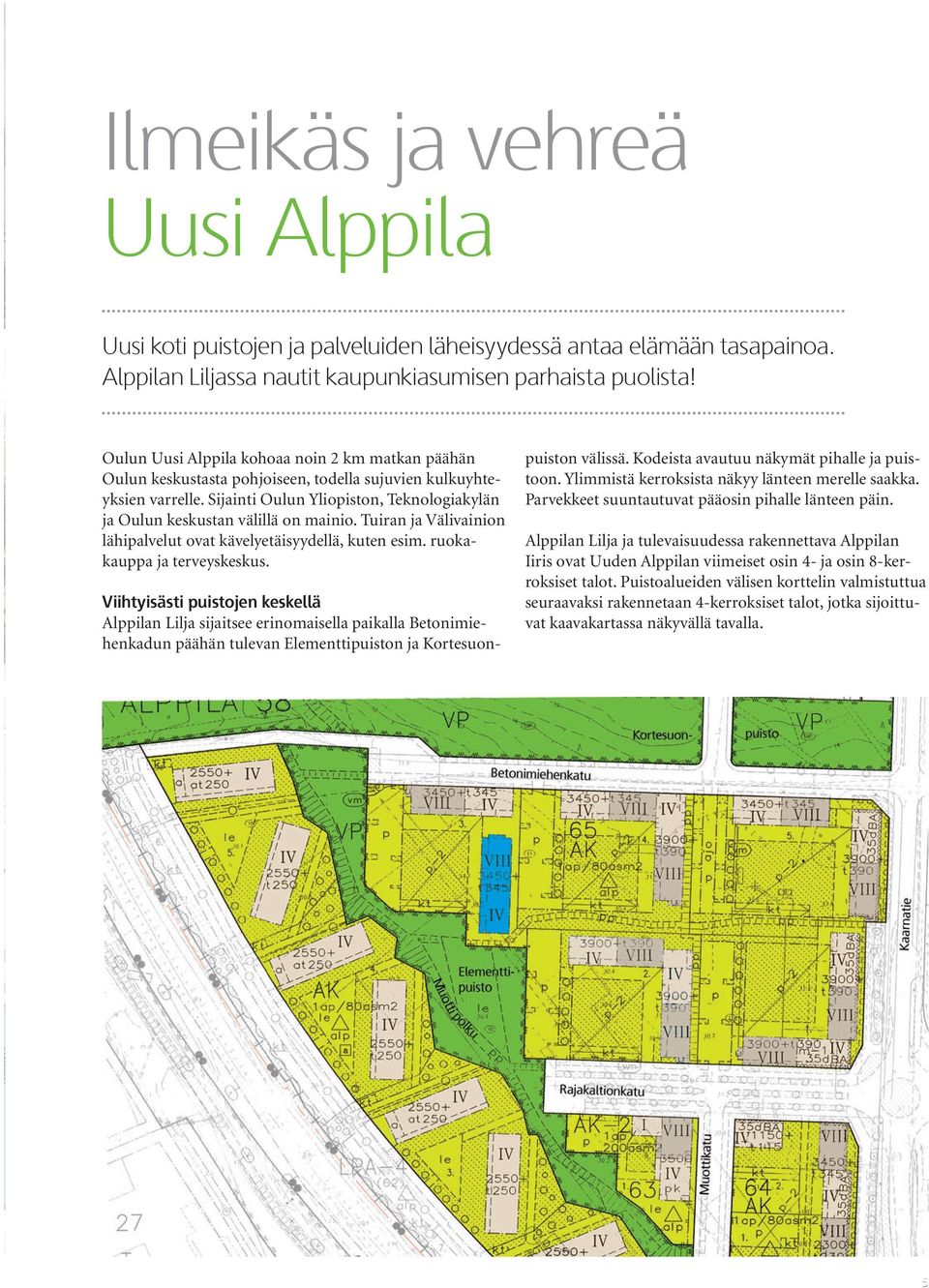 Sijainti Oulun Yliopiston, Teknologiakylän ja Oulun keskustan välillä on mainio. Tuiran ja Välivainion lähipalvelut ovat kävelyetäisyydellä, kuten esim. ruokakauppa ja terveyskeskus.