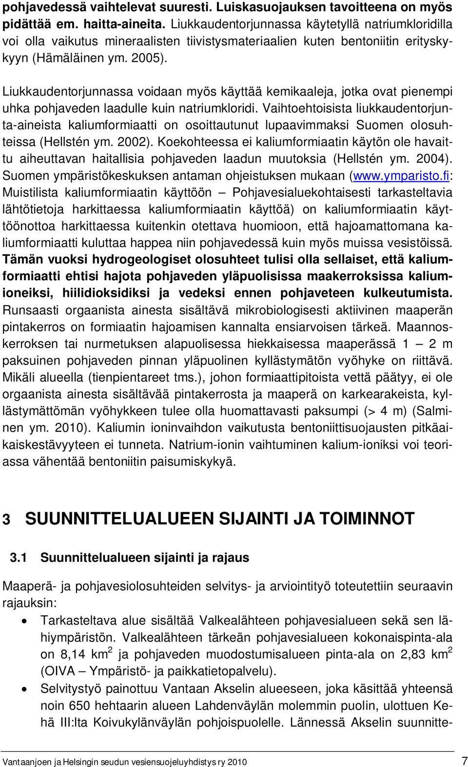 Liukkaudentorjunnassa voidaan myös käyttää kemikaaleja, jotka ovat pienempi uhka pohjaveden laadulle kuin natriumkloridi.