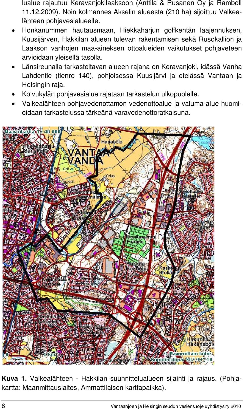 arvioidaan yleisellä tasolla. Länsireunalla tarkasteltavan alueen rajana on Keravanjoki, idässä Vanha Lahdentie (tienro 140), pohjoisessa Kuusijärvi ja etelässä Vantaan ja Helsingin raja.