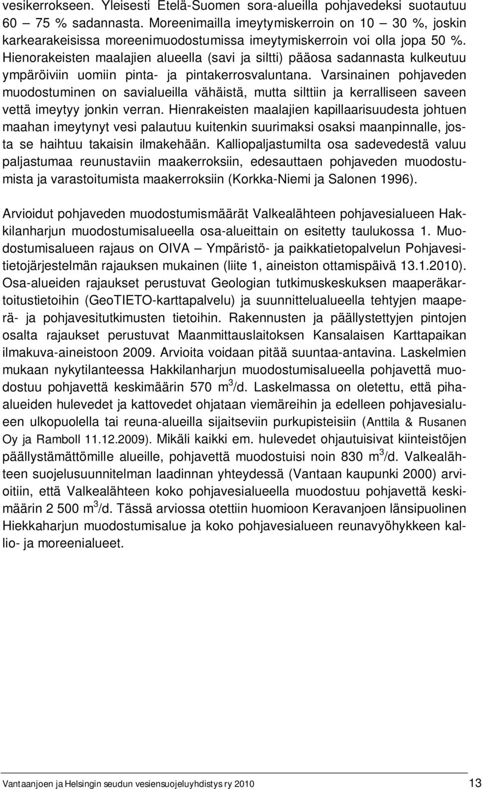 Hienorakeisten maalajien alueella (savi ja siltti) pääosa sadannasta kulkeutuu ympäröiviin uomiin pinta- ja pintakerrosvaluntana.