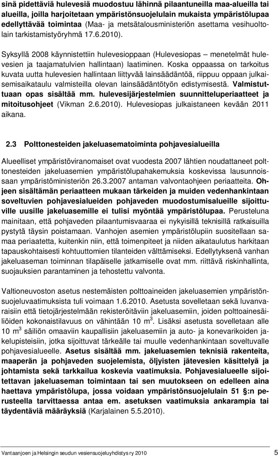 Koska oppaassa on tarkoitus kuvata uutta hulevesien hallintaan liittyvää lainsäädäntöä, riippuu oppaan julkaisemisaikataulu valmisteilla olevan lainsäädäntötyön edistymisestä.