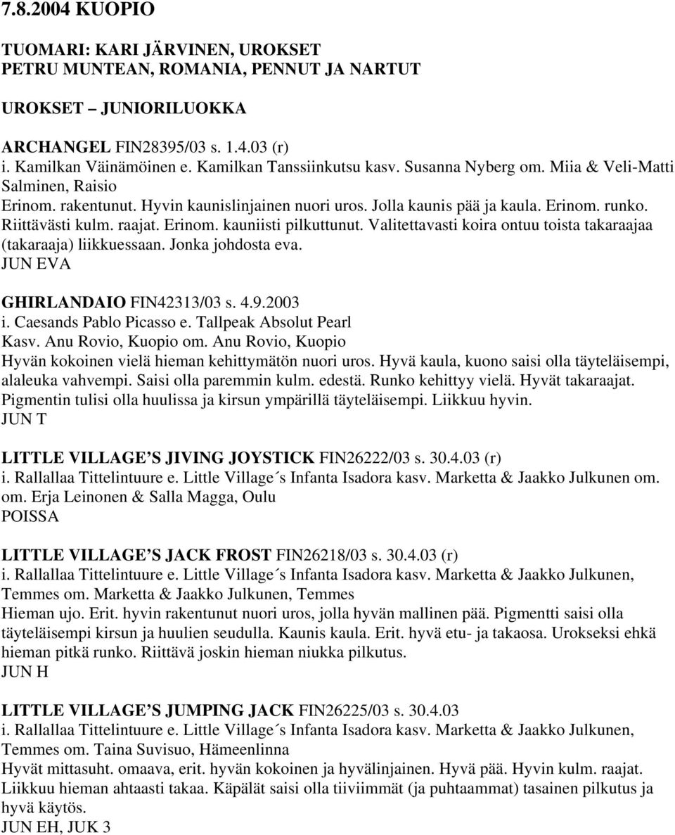 raajat. Erinom. kauniisti pilkuttunut. Valitettavasti koira ontuu toista takaraajaa (takaraaja) liikkuessaan. Jonka johdosta eva. JUN EVA GHIRLANDAIO FIN42313/03 s. 4.9.2003 i.