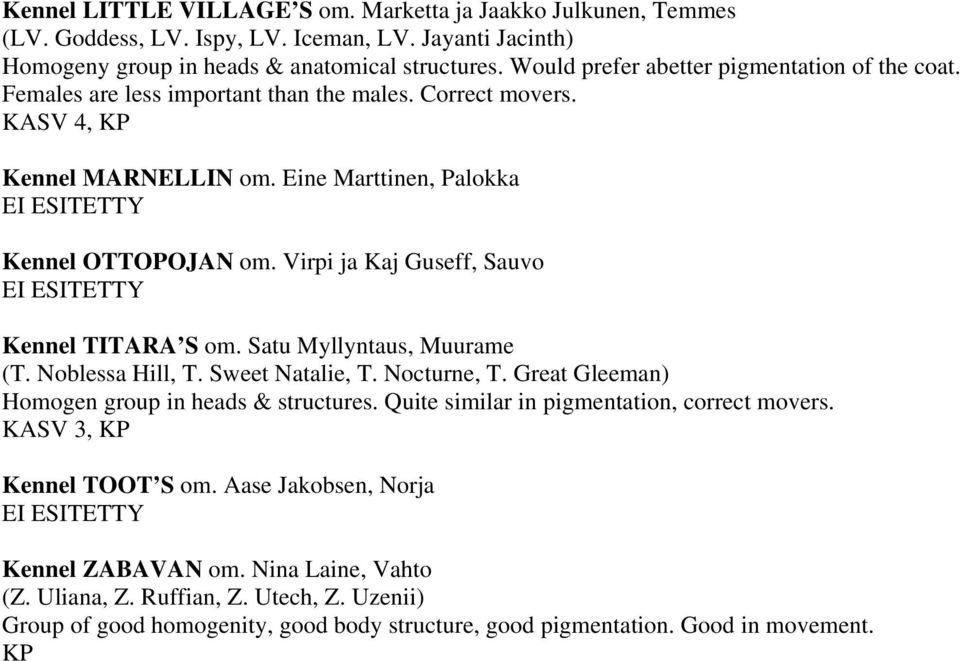 Virpi ja Kaj Guseff, Sauvo EI ESITETTY Kennel TITARA S om. Satu Myllyntaus, Muurame (T. Noblessa Hill, T. Sweet Natalie, T. Nocturne, T. Great Gleeman) Homogen group in heads & structures.