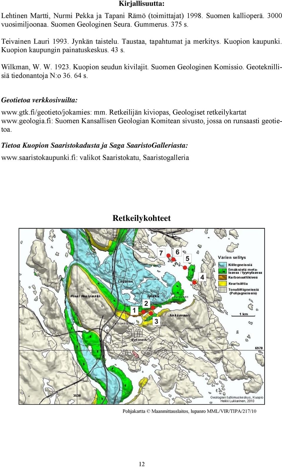 Geoteknillisiä tiedonantoja N:o 36. 64 s. Geotietoa verkkosivuilta: www.gtk.fi/geotieto/jokamies: mm. Retkeilijän kiviopas, Geologiset retkeilykartat www.geologia.