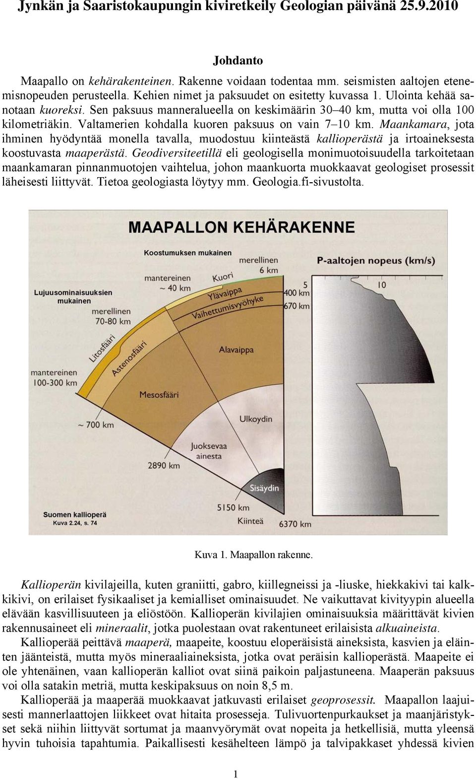 Valtamerien kohdalla kuoren paksuus on vain 7 10 km. Maankamara, jota ihminen hyödyntää monella tavalla, muodostuu kiinteästä kallioperästä ja irtoaineksesta koostuvasta maaperästä.