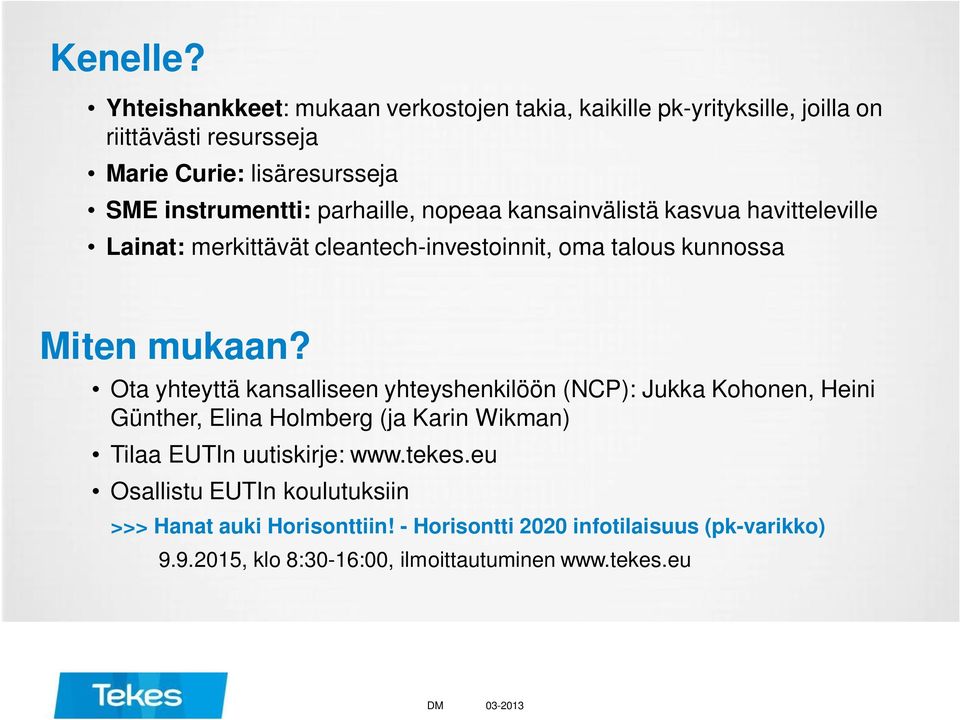 parhaille, nopeaa kansainvälistä kasvua havitteleville Lainat: merkittävät cleantech-investoinnit, oma talous kunnossa Miten mukaan?