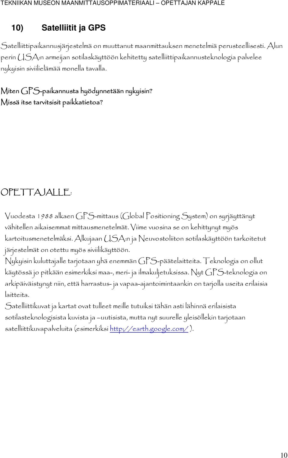 Missä itse tarvitsisit paikkatietoa? Vuodesta 1988 alkaen GPS-mittaus (Global Positioning System) on syrjäyttänyt vähitellen aikaisemmat mittausmenetelmät.