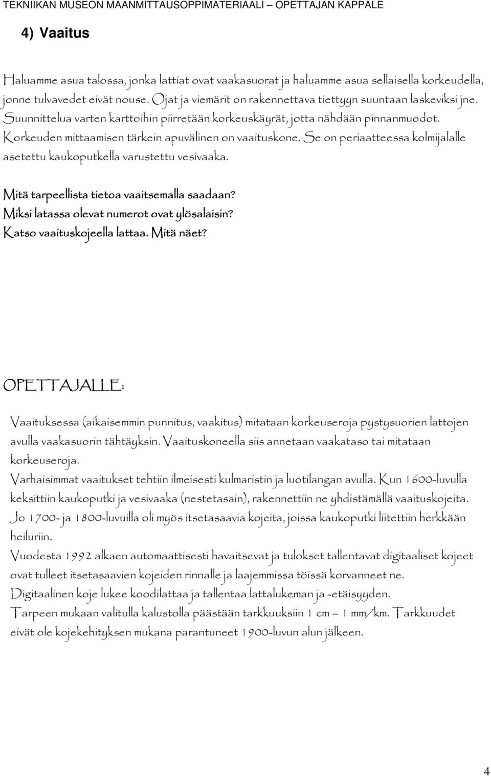 Korkeuden mittaamisen tärkein apuvälinen on vaaituskone. Se on periaatteessa kolmijalalle asetettu kaukoputkella varustettu vesivaaka. Mitä tarpeellista tietoa vaaitsemalla saadaan?