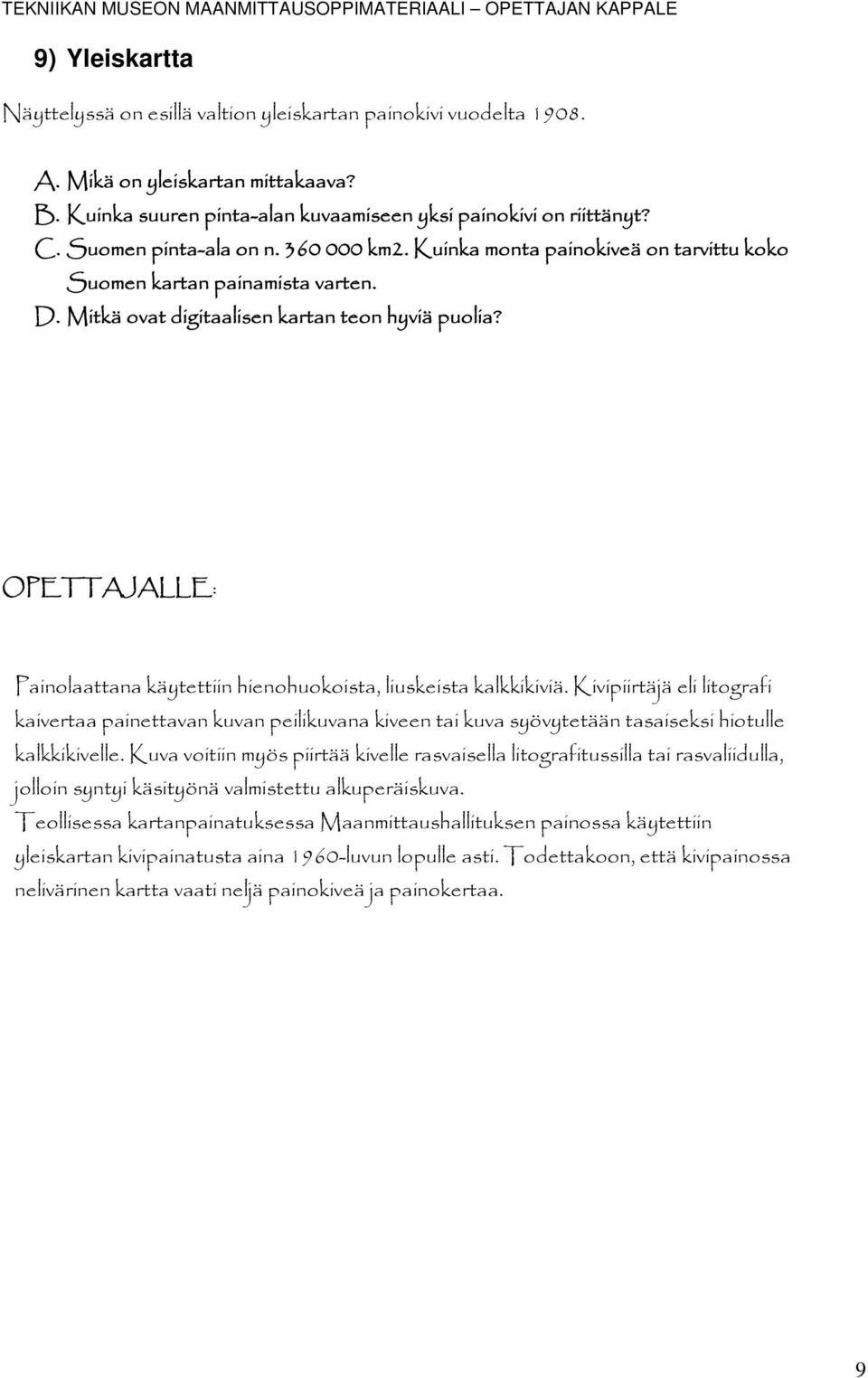 Painolaattana käytettiin hienohuokoista, liuskeista kalkkikiviä. Kivipiirtäjä eli litografi kaivertaa painettavan kuvan peilikuvana kiveen tai kuva syövytetään tasaiseksi hiotulle kalkkikivelle.