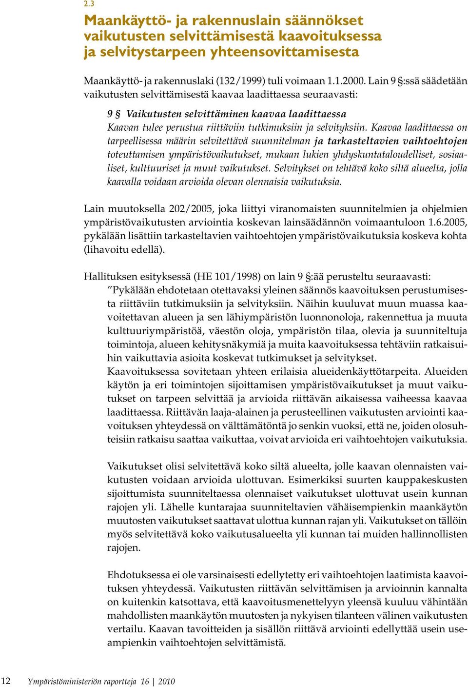 Kaavaa laadittaessa on tarpeellisessa määrin selvitettävä suunnitelman ja tarkasteltavien vaihtoehtojen toteuttamisen ympäristövaikutukset, mukaan lukien yhdyskuntataloudelliset, sosiaaliset,