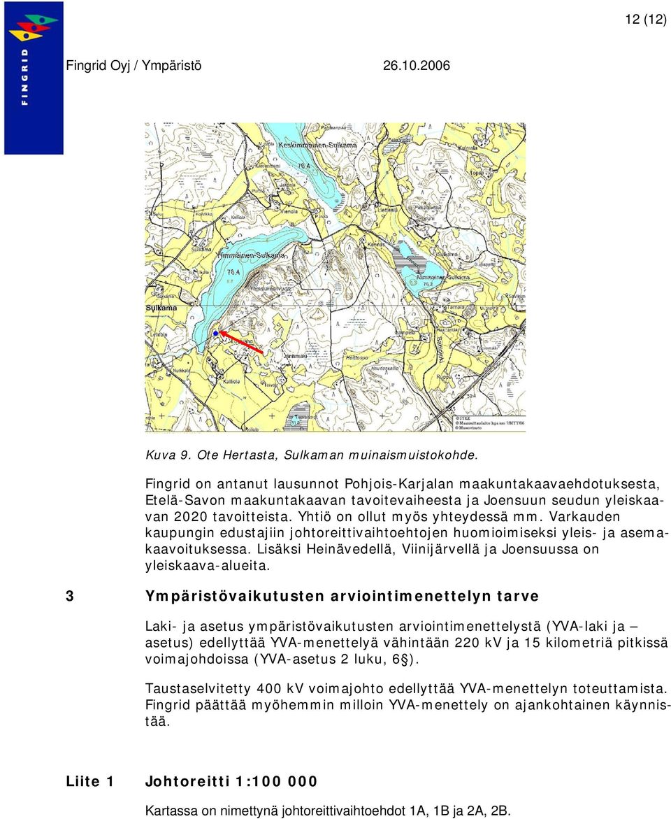 Yhtiö on ollut myös yhteydessä mm. Varkauden kaupungin edustajiin johtoreittivaihtoehtojen huomioimiseksi yleis- ja asemakaavoituksessa.