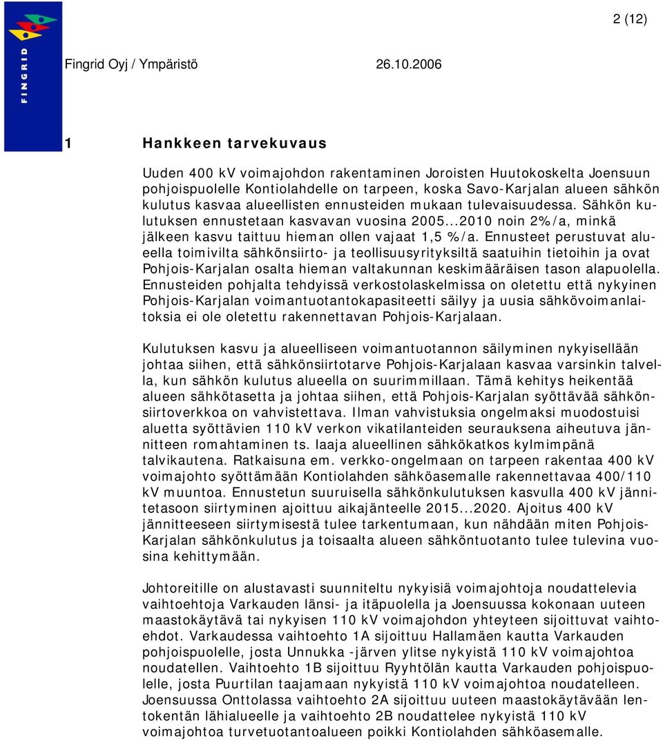 Ennusteet perustuvat alueella toimivilta sähkönsiirto- ja teollisuusyrityksiltä saatuihin tietoihin ja ovat Pohjois-Karjalan osalta hieman valtakunnan keskimääräisen tason alapuolella.