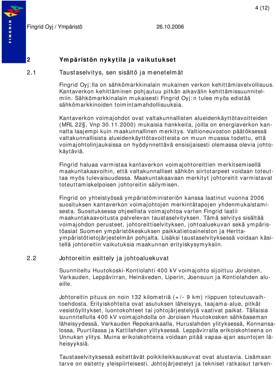 Kantaverkon voimajohdot ovat valtakunnallisten alueidenkäyttötavoitteiden (MRL 22, Vnp 30.11.2000) mukaisia hankkeita, joilla on energiaverkon kannalta laajempi kuin maakunnallinen merkitys.