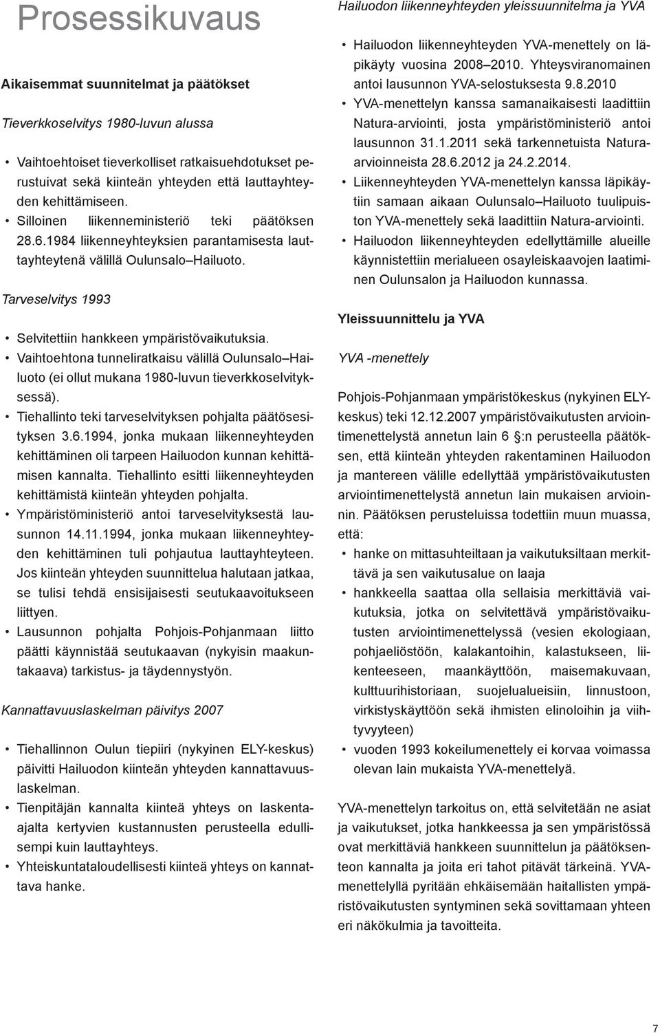 Tarveselvitys 1993 Selvitettiin hankkeen ympäristövaikutuksia. Vaihtoehtona tunneliratkaisu välillä Oulunsalo Hailuoto (ei ollut mukana 1980-luvun tieverkkoselvityksessä).