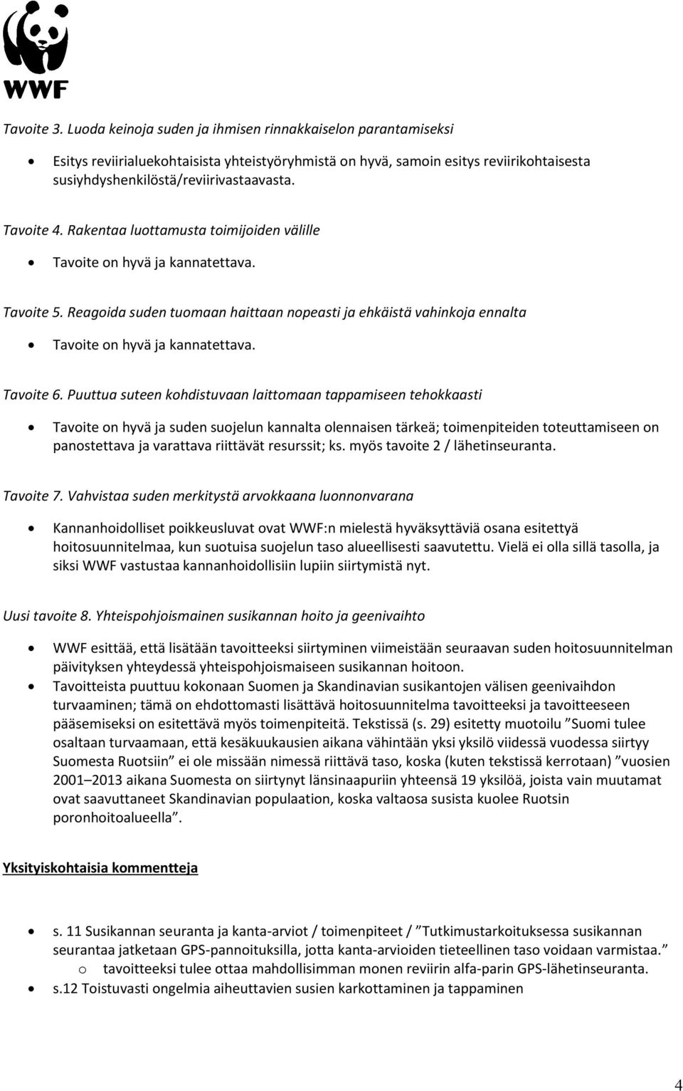 Tavoite 4. Rakentaa luottamusta toimijoiden välille Tavoite on hyvä ja kannatettava. Tavoite 5. Reagoida suden tuomaan haittaan nopeasti ja ehkäistä vahinkoja ennalta Tavoite on hyvä ja kannatettava.