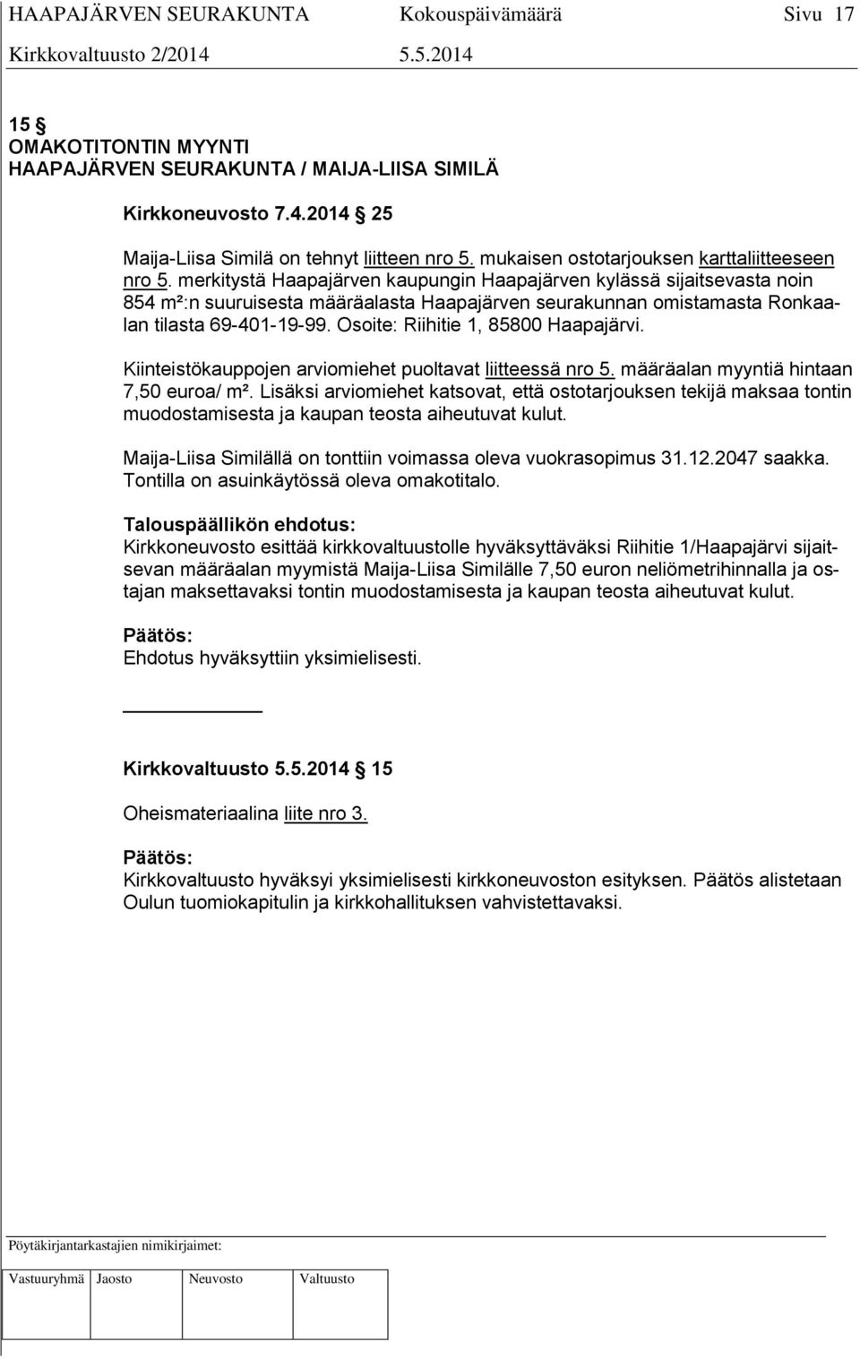 Osoite: Riihitie 1, 85800 Haapajärvi. Kiinteistökauppojen arviomiehet puoltavat liitteessä nro 5. määräalan myyntiä hintaan 7,50 euroa/ m².