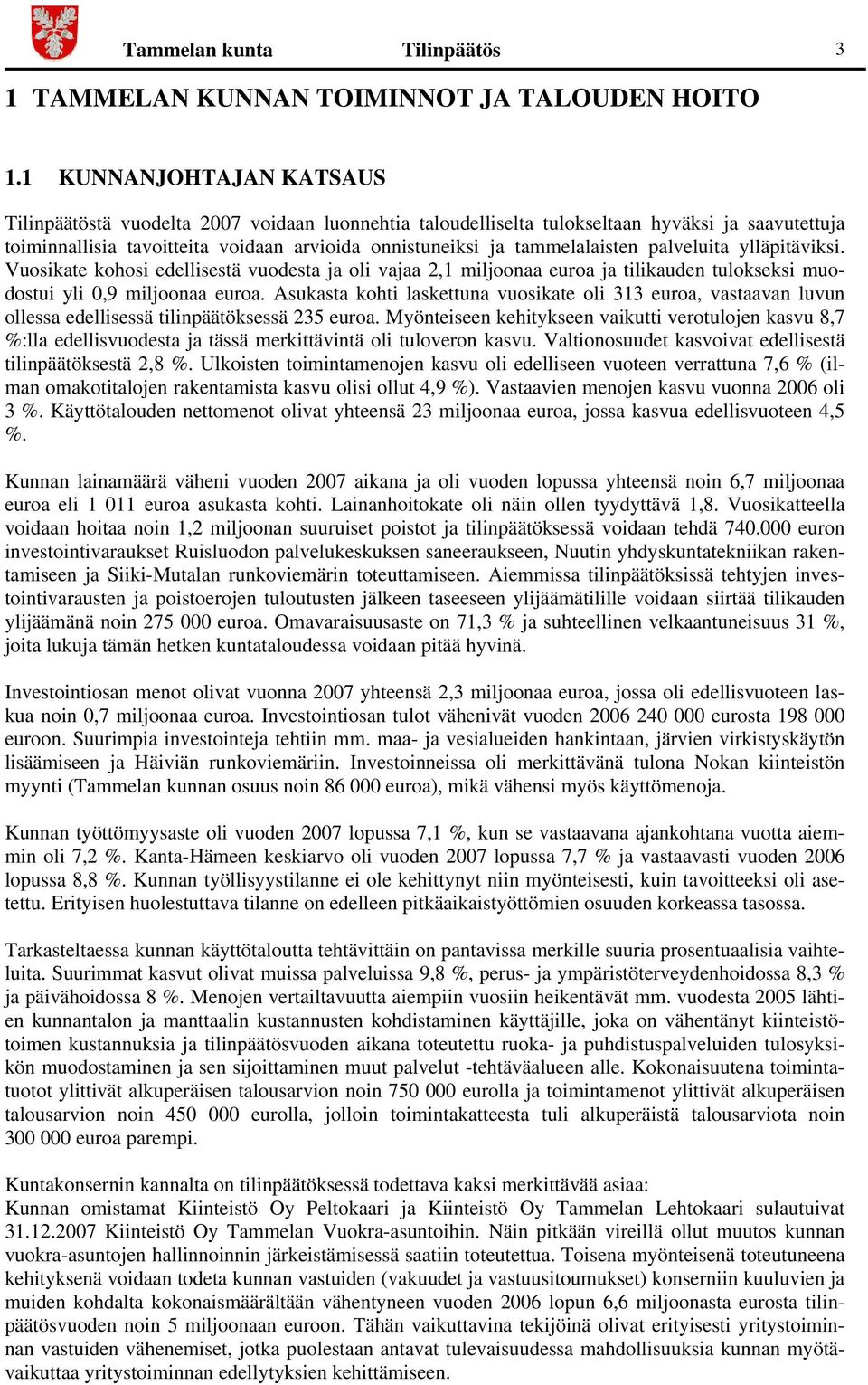 tammelalaisten palveluita ylläpitäviksi. Vuosikate kohosi edellisestä vuodesta ja oli vajaa 2,1 miljoonaa euroa ja tilikauden tulokseksi muodostui yli 0,9 miljoonaa euroa.