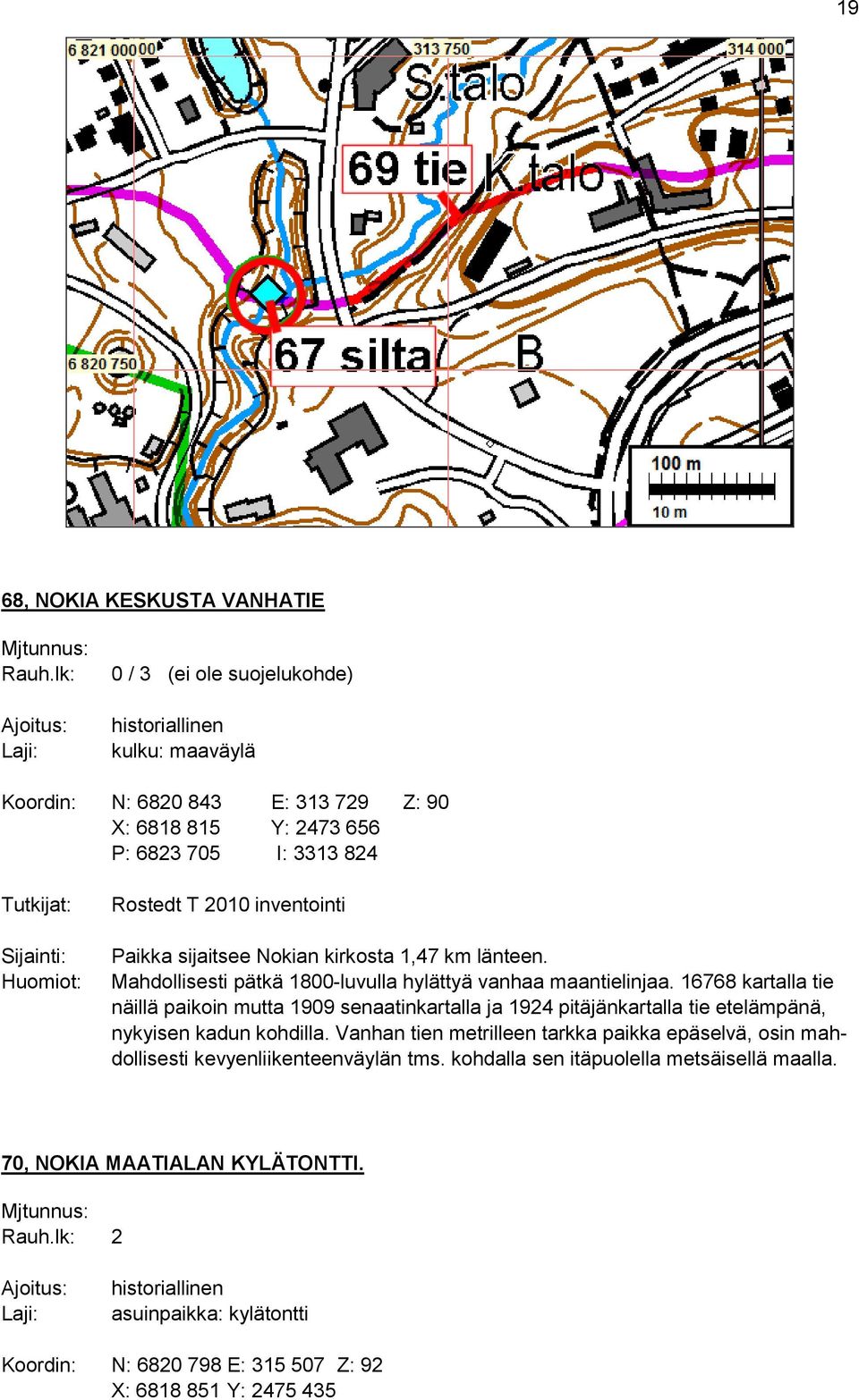 Rostedt T 2010 inventointi Paikka sijaitsee Nokian kirkosta 1,47 km länteen. Mahdollisesti pätkä 1800-luvulla hylättyä vanhaa maantielinjaa.