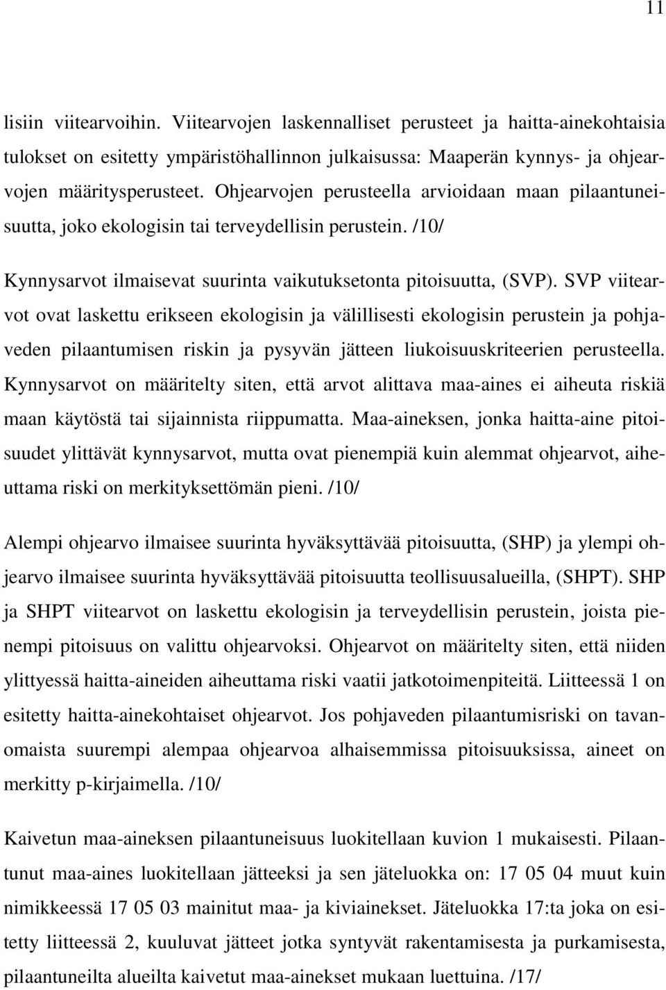 SVP viitearvot ovat laskettu erikseen ekologisin ja välillisesti ekologisin perustein ja pohjaveden pilaantumisen riskin ja pysyvän jätteen liukoisuuskriteerien perusteella.