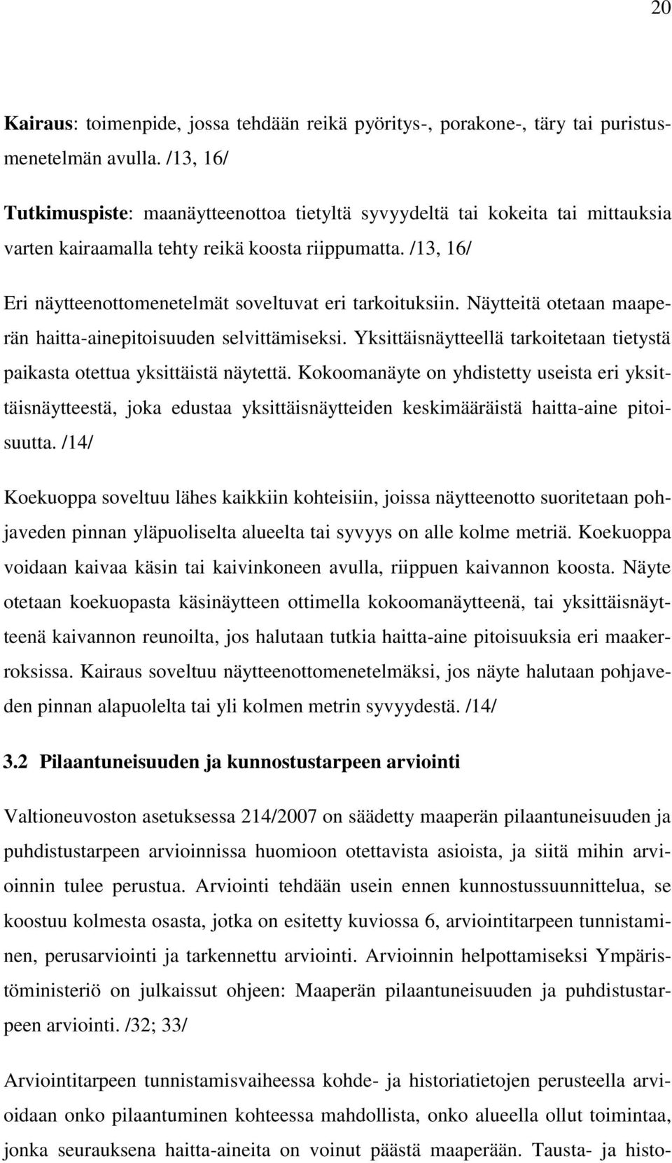 /13, 16/ Eri näytteenottomenetelmät soveltuvat eri tarkoituksiin. Näytteitä otetaan maaperän haitta-ainepitoisuuden selvittämiseksi.