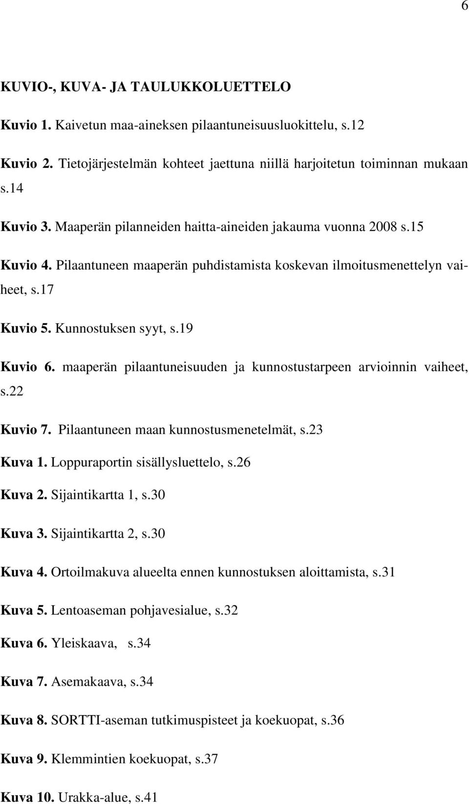 maaperän pilaantuneisuuden ja kunnostustarpeen arvioinnin vaiheet, s.22 Kuvio 7. Pilaantuneen maan kunnostusmenetelmät, s.23 Kuva 1. Loppuraportin sisällysluettelo, s.26 Kuva 2. Sijaintikartta 1, s.